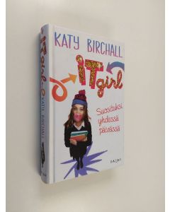 Kirjailijan Katy Birchall käytetty kirja It girl : suosituksi yhdessä päivässä - Suosituksi yhdessä päivässä