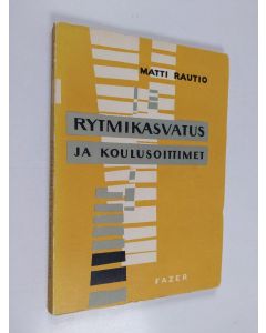 Kirjailijan Matti Rautio käytetty kirja Rytmikasvatus ja koulusoittimet