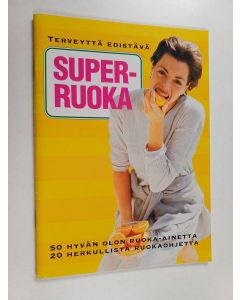 käytetty teos Terveyttä edistävä superruoka : 50 hyvän olon ruoka-ainetta, 20 herkullista ruokaohjetta