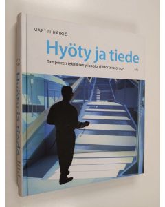 Kirjailijan Martti Häikiö käytetty kirja Hyöty ja tiede : Tampereen teknillisen yliopiston historia 1965-2015