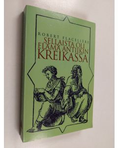 Kirjailijan Robert Flaceliere käytetty kirja Sellaista oli elämä antiikin Kreikassa