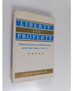 Kirjailijan John R. Nelson käytetty kirja Liberty and property : political economy and policymaking in the new nation, 1789-1812