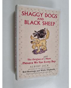 Kirjailijan Albert Jack käytetty kirja Shaggy dogs and black sheep : the origins of even more phrases we use every day