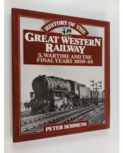 Kirjailijan Peter Semmens käytetty kirja Great western railway 3 : Wartime and the final years 1939-48