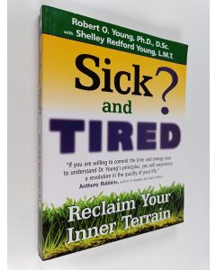 Kirjailijan Robert O. Young käytetty kirja Sick and Tired? : Reclaim Your Inner Terrain