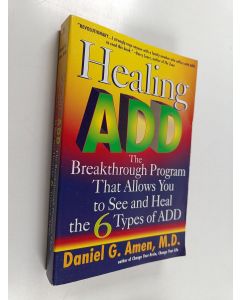 Kirjailijan Daniel G. Amen käytetty kirja Healing ADD : the breakthrough program that allows you to see and heal the 6 types of ADD