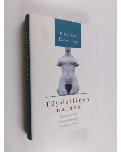 Kirjailijan Colette Dowling käytetty kirja Täydellinen nainen : riittämättömyyden piilevät pelot
