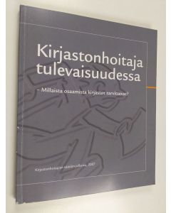 käytetty kirja Kirjastonhoitaja tulevaisuudessa : millaista osaamista kirjastot tarvitsevat?