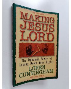 Kirjailijan Loren Cunningham käytetty kirja Making Jesus Lord : The Dynamic Power of Laying Down Your Rights