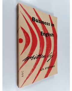 Kirjailijan S. F. Stevens käytetty kirja Business in English : a guide to English commercial practice and correspondence with specimen letters recorded by the BBC