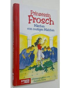 Tekijän Gabriele Dietz  käytetty kirja Prinzessin Frosch : Märchen von mutigen Mädchen (ERINOMAINEN)