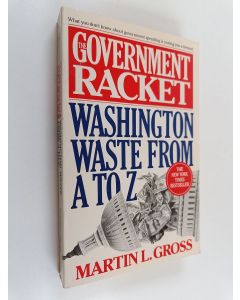 Kirjailijan Martin Louis Gross käytetty kirja The Government Racket - Washington Waste from A to Z