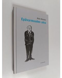 Kirjailijan Asko Ahonen käytetty kirja Epävarmuuden aika