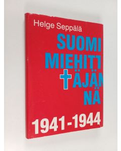 Kirjailijan Helge Seppälä käytetty kirja Suomi miehittäjänä 1941-1944