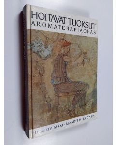 Kirjailijan Ulla Kivimäki käytetty kirja Hoitavat tuoksut : aromaterapiaopas