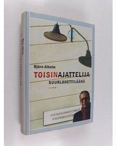 Kirjailijan Björn Alholm käytetty kirja Toisinajattelija suurlähettiläänä