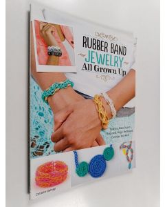 Kirjailijan Colleen Dorsey käytetty kirja Rubber Band Jewelry All Grown Up - Learn to Make Stylish Bracelets, Rings, Necklaces, Earrings, and More