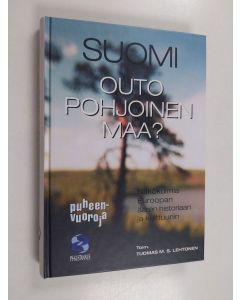 Tekijän Tuomas M. S. Lehtonen  käytetty kirja Suomi, outo, pohjoinen maa : näkökulmia Euroopan äären historiaan ja kulttuuriin