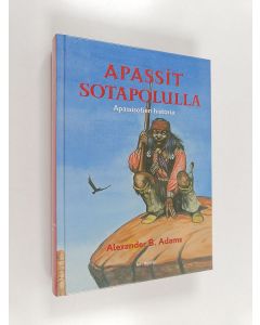 Kirjailijan Alexander B. Adams käytetty kirja Apassit sotapolulla : USA:n apassisotien historia