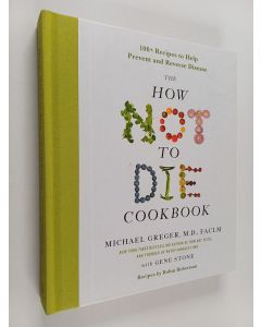 Kirjailijan Michael Greger & Gene Stone käytetty kirja The How Not to Die Cookbook - 100+ Recipes to Help Prevent and Reverse Disease