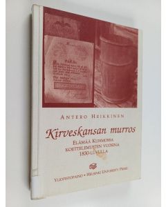 Kirjailijan Antero Heikkinen käytetty kirja Kirveskansan murros : elämää Kuhmossa koettelemusten vuosina 1830-luvulla