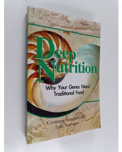 Kirjailijan Catherine Shanahan & Luke Shanahan käytetty kirja Deep Nutrition - Why Your Genes Need Traditional Food