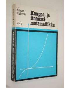 Kirjailijan Klaus Kahma käytetty kirja Kauppa- ja finanssimatematiikka : 3-vuotista kauppaopisto-osastoa ja 2-vuotista ylioppilasosastoa varten
