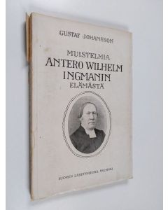 Kirjailijan Gustaf Johansson käytetty kirja Muistelmia Antero Wilhelm Ingmanin elämästä