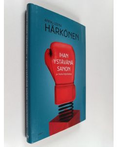 Kirjailijan Anna-Leena Härkönen käytetty kirja Ihan ystävänä sanon : ja muita kirjoituksia