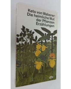 Kirjailijan Keto von Waberer käytetty kirja Die heimliche Wut der Pflanzen (UUDENVEROINEN)