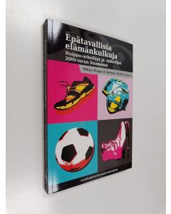 käytetty kirja Epätavallisia elämänkulkuja : huippu-urheilijat ja -taiteilijat 2000-luvun Suomessa