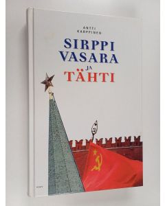 Kirjailijan Antti Karppinen käytetty kirja Sirppi, vasara ja tähti : kansallisesta aatteesta uuden Venäjän ideologia
