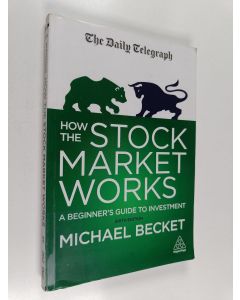 Kirjailijan Michael Becket käytetty kirja How the stock market works : a beginner's guide to investment