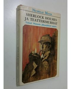 Kirjailijan Nicholas Meyer käytetty kirja Sherlock Holmes ja teatterimurhat : tohtori Watsonin jälkeenjääneet paperit