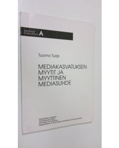 Kirjailijan Tuomo Turja käytetty kirja Mediakasvatuksen myytit ja myyttinen mediasuhde : mediaviestinnän ja viestintäkasvatuksen tieteidenvälistä arviointia