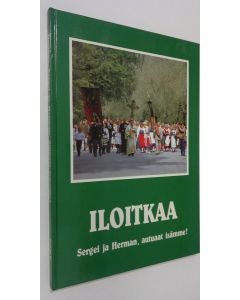 käytetty kirja Iloitkaa, Sergei ja Herman, autuaat isämme! : Pyhäin Sergein ja Hermanin veljeskunnan 100-vuotisjuhla 276-3061985