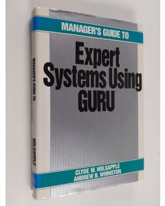 Kirjailijan C. W. Holsapple käytetty kirja Manager's guide to expert systems using Guru