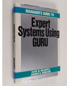 Kirjailijan C. W. Holsapple käytetty kirja Manager's guide to expert systems using Guru