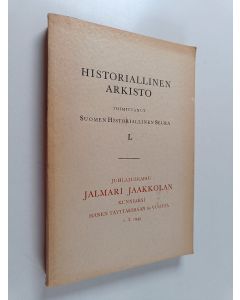 käytetty kirja Historiallinen arkisto 50 : Juhlajulkaisu Jalmari Jaakkolan kunniaksi hänen täyttäessään 60 vuotta 1.1.1945 - Historiallinen arkisto 50