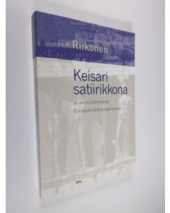 Kirjailijan Hannu Riikonen käytetty kirja Keisari satiirikkona ja muita tutkimuksia Euroopan kulttuuriperinnöstä