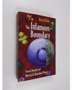Kirjailijan David Wick käytetty kirja The Infamous Boundary - Seven Decades of Heresy in Quantum Physics