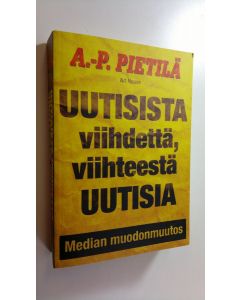 Kirjailijan Antti-Pekka Pietilä uusi kirja Uutisista viihdettä, viihteestä uutisia : median muodonmuutos (UUSI)