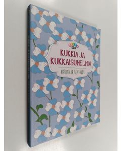 käytetty kirja Kukkia ja kukkaisunelmia : Väritä ja rentoudu