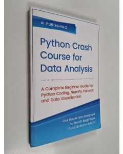 Kirjailijan Ai Publishing käytetty kirja Python Crash Course for Data Analysis: A Complete Beginner Guide for Python Coding, NumPy, Pandas and Data Visualization