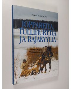 Kirjailijan Kaija Peura käytetty kirja Joppareita, tullihurttia ja rajakyyliä : salakuljetusta Tornionlaaksossa sodan jälkeen