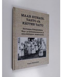 Kirjailijan Seppo Unnaslahti käytetty kirja Maan siunaus, tahto ja kätten taito : Kertomus Pihlajalahden Maa- ja kotitalousseuran ja sen edeltäjien toiminnasta