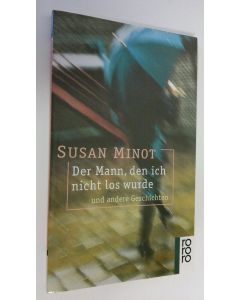 Kirjailijan Susan Minot käytetty kirja Der Mann, den ich nicht los wurde : und andere Geschichten (UUDENVEROINEN)