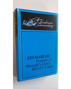 Kirjailijan Merrill F. Unger käytetty kirja Zechariah : Prophet of Messiah's glory