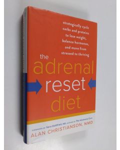 Kirjailijan Alan Christianson, NMD käytetty kirja The Adrenal Reset Diet - Strategically Cycle Carbs and Proteins to Lose Weight, Balance Hormones, and Move from Stressed to Thriving