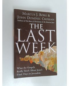 Kirjailijan John Dominic Crossan & Marcus J. Borg käytetty kirja The Last Week : What the Gospels Really Teach About Jesus's Final Days in Jerusalem